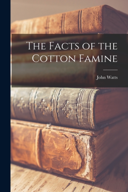 The Facts of the Cotton Famine, Paperback / softback Book