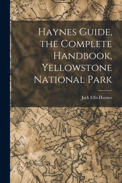 Haynes Guide, the Complete Handbook, Yellowstone National Park, Paperback / softback Book