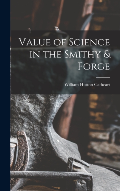 Value of Science in the Smithy & Forge, Hardback Book