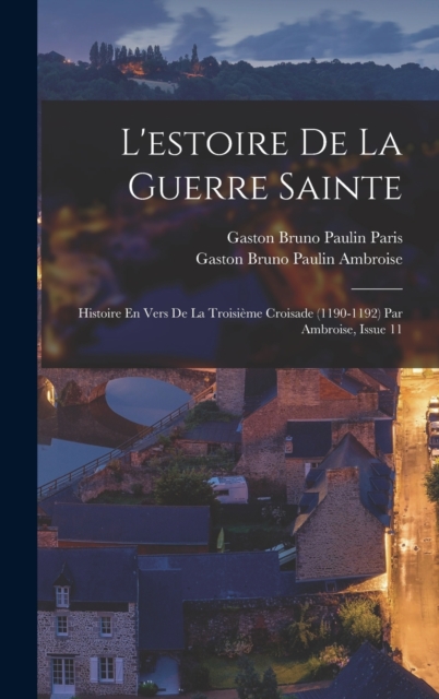 L'estoire De La Guerre Sainte : Histoire En Vers De La Troisieme Croisade (1190-1192) Par Ambroise, Issue 11, Hardback Book
