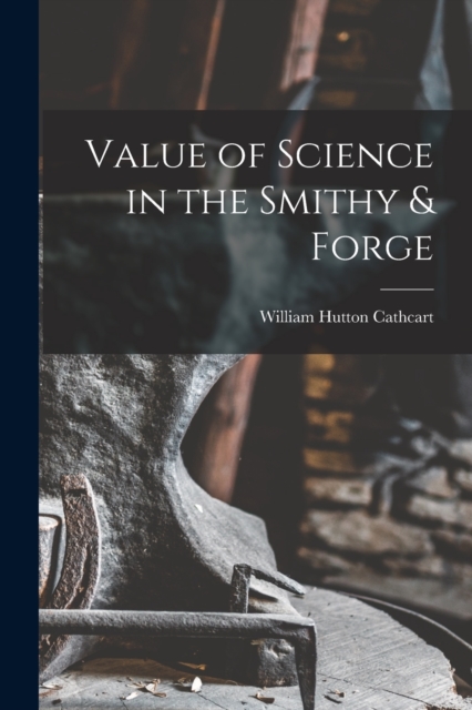 Value of Science in the Smithy & Forge, Paperback / softback Book