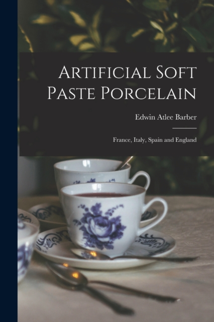 Artificial Soft Paste Porcelain : France, Italy, Spain and England, Paperback / softback Book