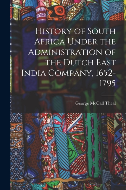History of South Africa Under the Administration of the Dutch East India Company, 1652-1795, Paperback / softback Book