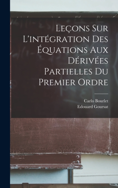 Lecons Sur L'integration Des Equations Aux Derivees Partielles Du Premier Ordre, Hardback Book