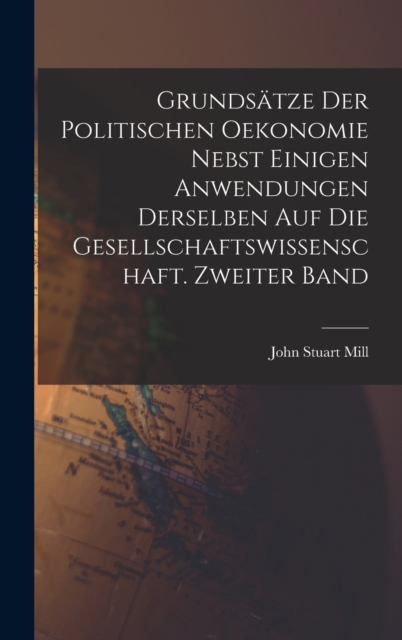 Grundsatze der politischen Oekonomie nebst einigen Anwendungen derselben auf die Gesellschaftswissenschaft. Zweiter Band, Hardback Book