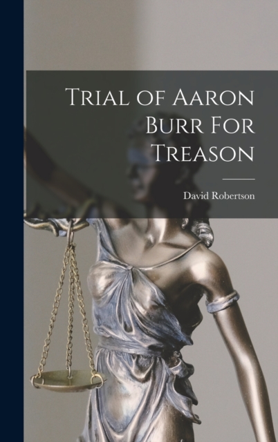 Trial of Aaron Burr For Treason, Hardback Book