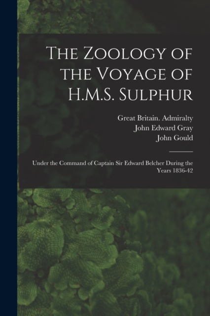 The Zoology of the Voyage of H.M.S. Sulphur : Under the Command of Captain Sir Edward Belcher During the Years 1836-42, Paperback / softback Book