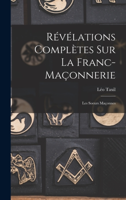 Revelations Completes Sur La Franc-Maconnerie : Les Soeurs Maconnes, Hardback Book