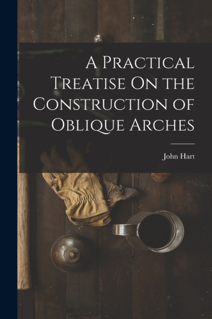A Practical Treatise On the Construction of Oblique Arches, Paperback / softback Book