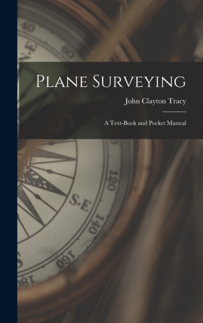 Plane Surveying : A Text-Book and Pocket Manual, Hardback Book