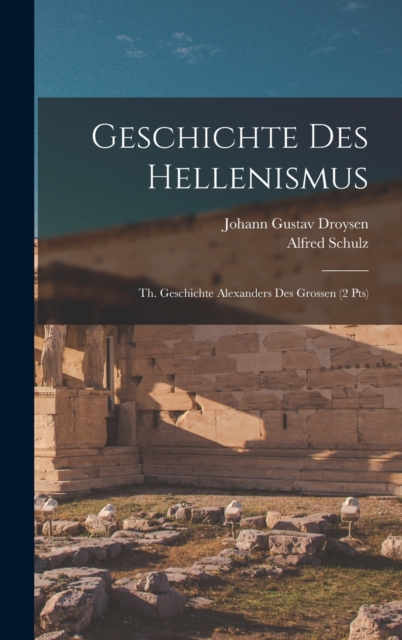 Geschichte Des Hellenismus : Th. Geschichte Alexanders Des Grossen (2 Pts), Hardback Book
