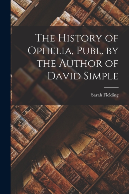 The History of Ophelia, Publ. by the Author of David Simple, Paperback / softback Book