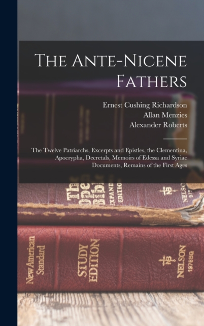 The Ante-Nicene Fathers : The Twelve Patriarchs, Excerpts and Epistles, the Clementina, Apocrypha, Decretals, Memoirs of Edessa and Syriac Documents, Remains of the First Ages, Hardback Book