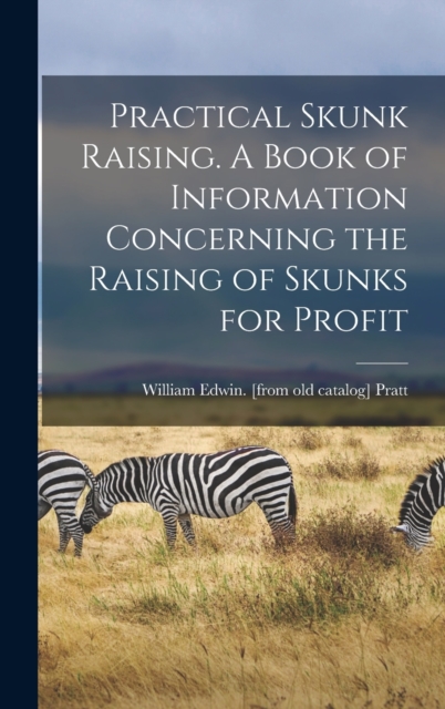 Practical Skunk Raising. A Book of Information Concerning the Raising of Skunks for Profit, Hardback Book