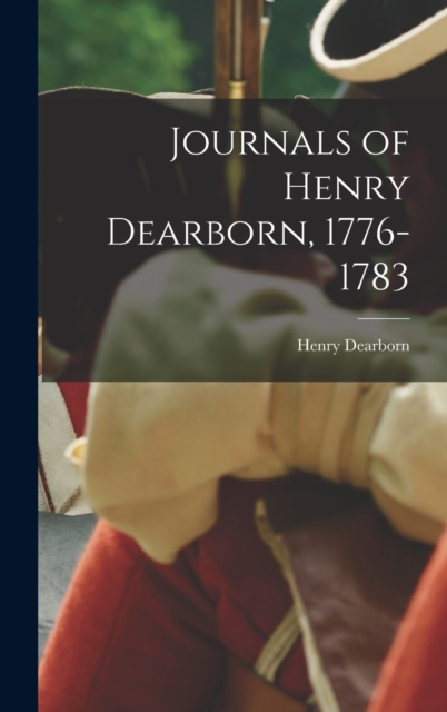 Journals of Henry Dearborn, 1776-1783, Hardback Book