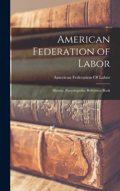 American Federation of Labor; History, Encyclopedia, Reference Book, Hardback Book