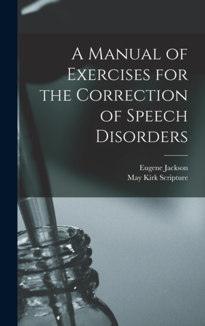 A Manual of Exercises for the Correction of Speech Disorders, Hardback Book