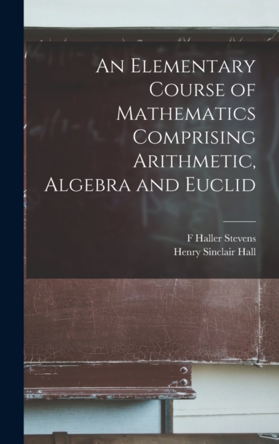 An Elementary Course of Mathematics Comprising Arithmetic, Algebra and Euclid, Hardback Book