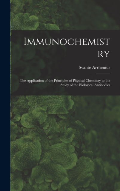 Immunochemistry; the Application of the Principles of Physical Chemistry to the Study of the Biological Antibodies, Hardback Book