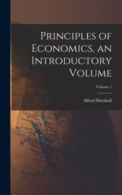 Principles of Economics, an Introductory Volume; Volume 1, Hardback Book