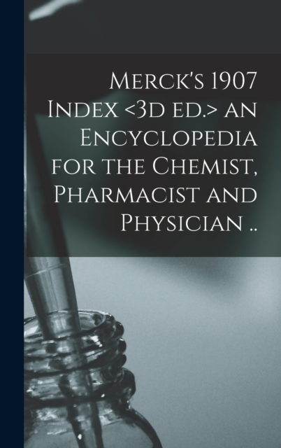 Merck's 1907 Index an Encyclopedia for the Chemist, Pharmacist and Physician .., Hardback Book