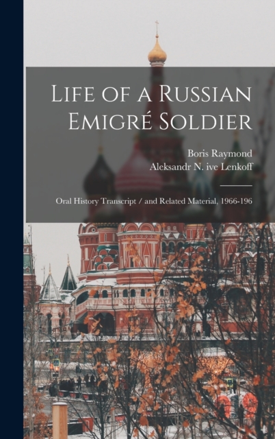 Life of a Russian Emigre Soldier : Oral History Transcript / and Related Material, 1966-196, Hardback Book