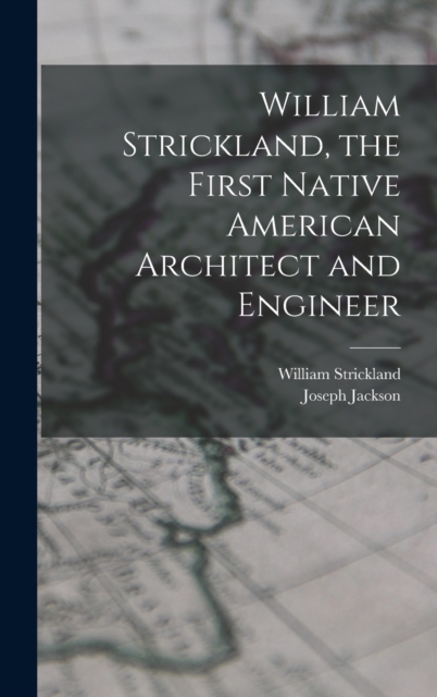William Strickland, the First Native American Architect and Engineer, Hardback Book