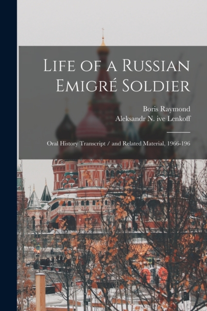 Life of a Russian Emigre Soldier : Oral History Transcript / and Related Material, 1966-196, Paperback / softback Book