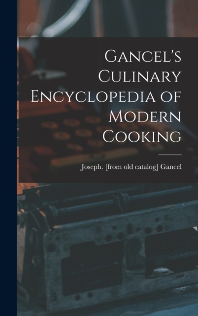 Gancel's Culinary Encyclopedia of Modern Cooking, Hardback Book