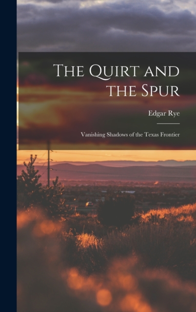 The Quirt and the Spur : Vanishing Shadows of the Texas Frontier, Hardback Book
