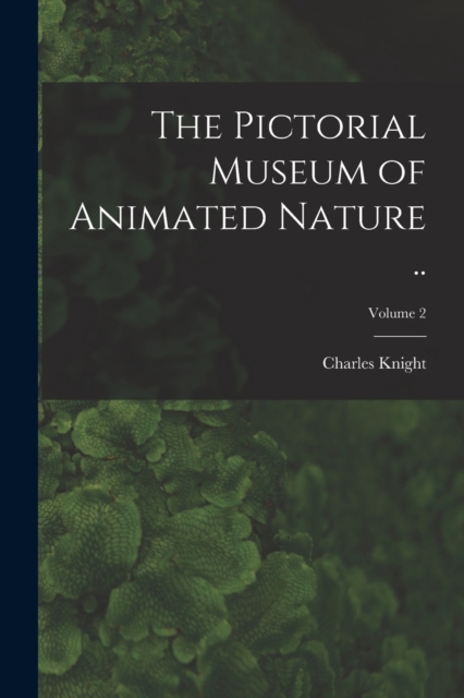 The Pictorial Museum of Animated Nature ..; Volume 2, Paperback / softback Book