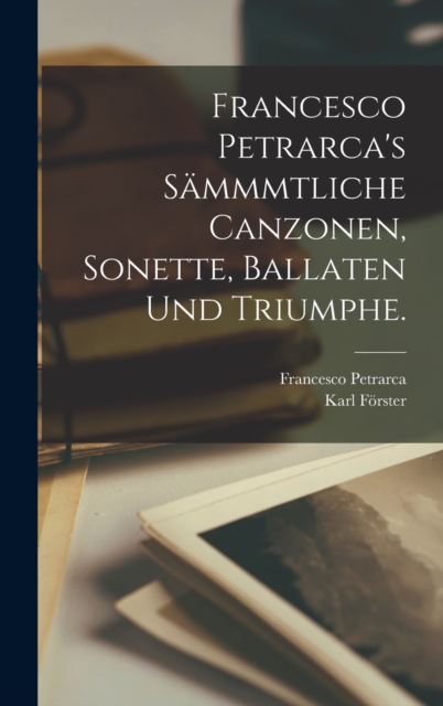 Francesco Petrarca's Sammmtliche Canzonen, Sonette, Ballaten und Triumphe., Hardback Book