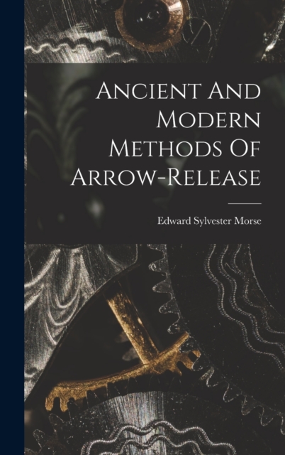 Ancient And Modern Methods Of Arrow-release, Hardback Book