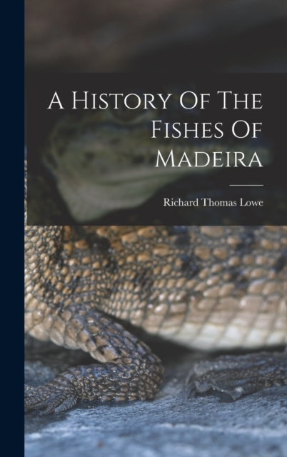 A History Of The Fishes Of Madeira, Hardback Book