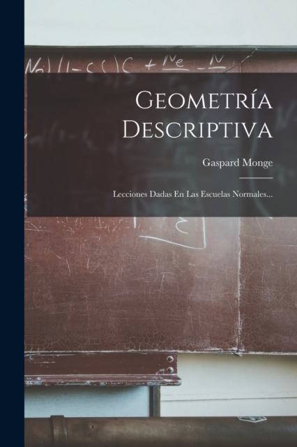 Geometria Descriptiva : Lecciones Dadas En Las Escuelas Normales..., Paperback / softback Book