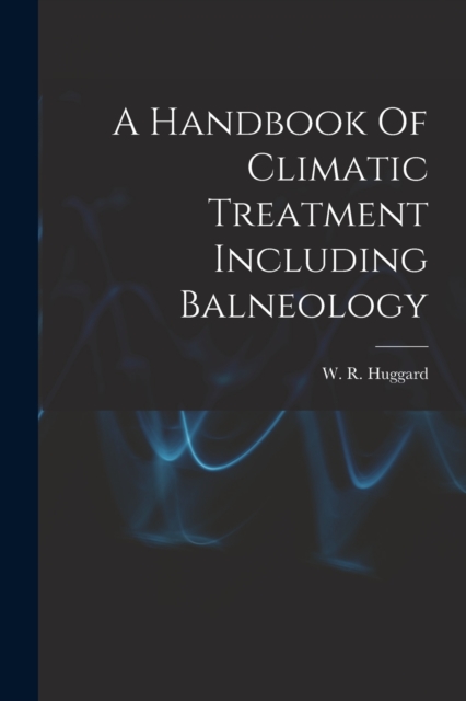 A Handbook Of Climatic Treatment Including Balneology, Paperback / softback Book
