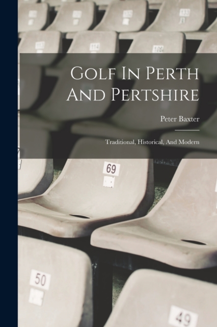 Golf In Perth And Pertshire : Traditional, Historical, And Modern, Paperback / softback Book