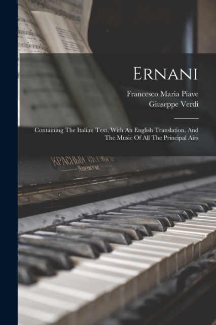 Ernani : Containing The Italian Text, With An English Translation, And The Music Of All The Principal Airs, Paperback / softback Book