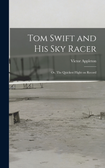 Tom Swift and His Sky Racer : Or, The Quickest Flight on Record, Hardback Book