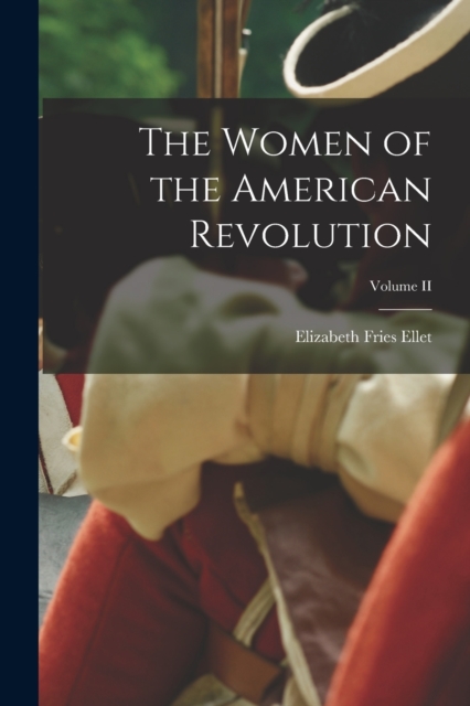 The Women of the American Revolution; Volume II, Paperback / softback Book