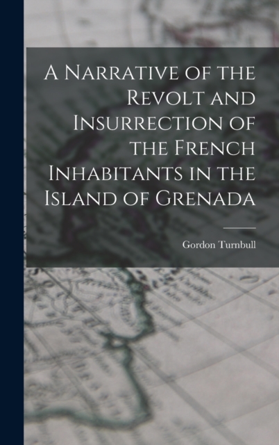A Narrative of the Revolt and Insurrection of the French Inhabitants in the Island of Grenada, Hardback Book