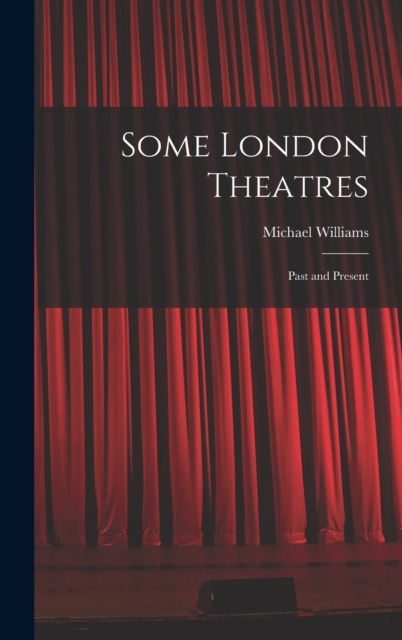 Some London Theatres; Past and Present, Hardback Book