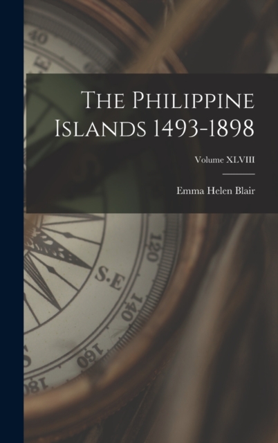 The Philippine Islands 1493-1898; Volume XLVIII, Hardback Book