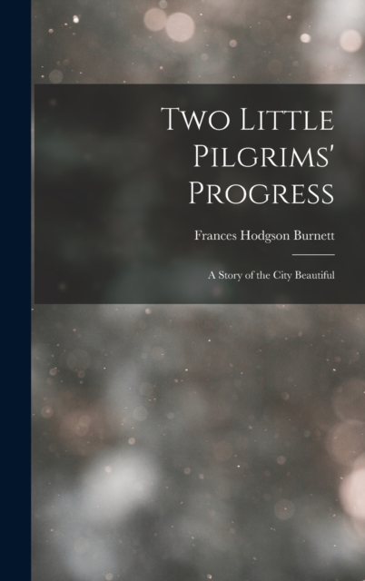Two Little Pilgrims' Progress : A Story of the City Beautiful, Hardback Book