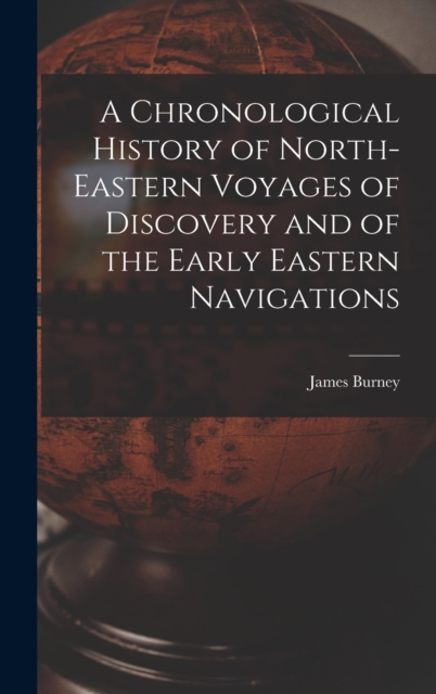 A Chronological History of North-eastern Voyages of Discovery and of the Early Eastern Navigations, Hardback Book