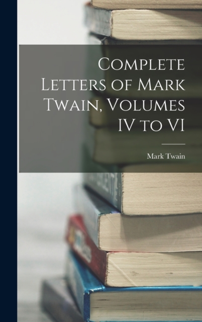 Complete Letters of Mark Twain, Volumes IV to VI, Hardback Book