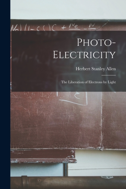 Photo-electricity : The Liberation of Electrons by Light, Paperback / softback Book