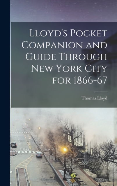 Lloyd's Pocket Companion and Guide Through New York City for 1866-67, Hardback Book