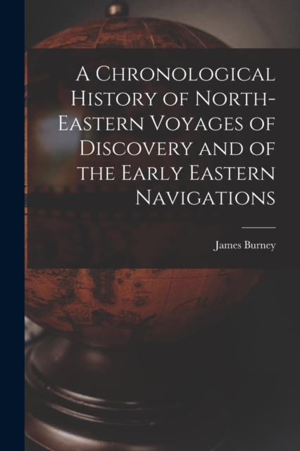 A Chronological History of North-eastern Voyages of Discovery and of the Early Eastern Navigations, Paperback / softback Book