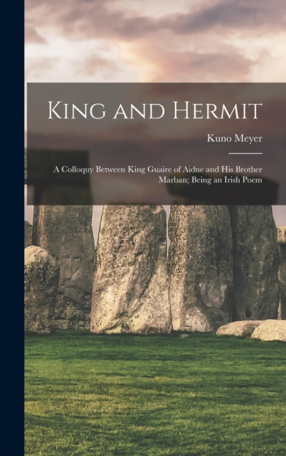 King and Hermit; a Colloquy Between King Guaire of Aidne and his Brother Marban; Being an Irish Poem, Hardback Book